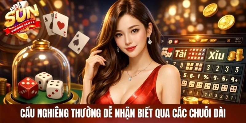 Cầu nghiêng thường dễ nhận biết qua các chuỗi dài Cầu nghiêng thường dễ nhận biết qua các chuỗi dài