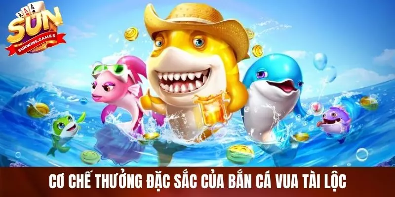 Cơ chế thưởng đặc sắc của bắn cá vua tài lộc Cơ chế thưởng đặc sắc của bắn cá vua tài lộc