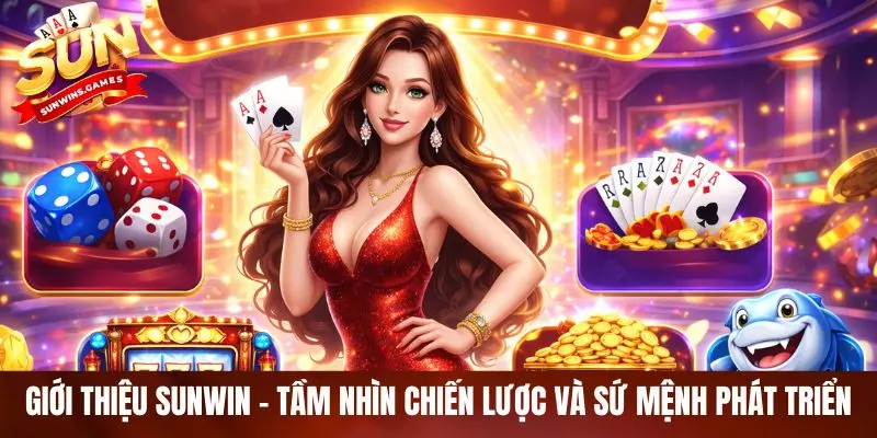 Giới thiệu SUNWIN - Tầm nhìn chiến lược và sứ mệnh phát triển Giới thiệu SUNWIN - Tầm nhìn chiến lược và sứ mệnh phát triển