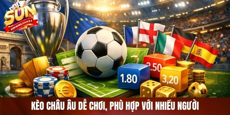 Kèo châu Âu dễ chơi, phù hợp với nhiều người Kèo châu Âu dễ chơi, phù hợp với nhiều người
