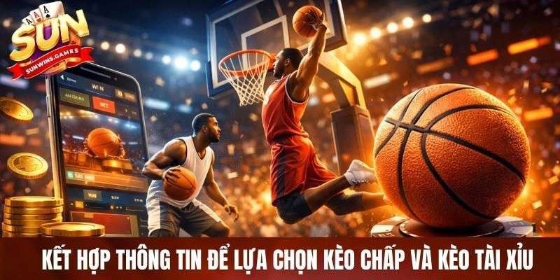 Kết hợp thông tin để lựa chọn kèo chấp và kèo tài xỉu Kết hợp thông tin để lựa chọn kèo chấp và kèo tài xỉu