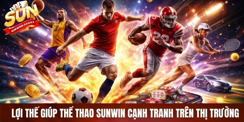 Lợi thế giúp thể thao SUNWIN cạnh tranh trên thị trường Lợi thế giúp thể thao SUNWIN cạnh tranh trên thị trường