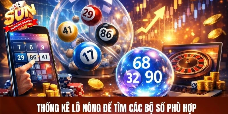 Thống kê lô nóng để tìm các bộ số phù hợp Thống kê lô nóng để tìm các bộ số phù hợp